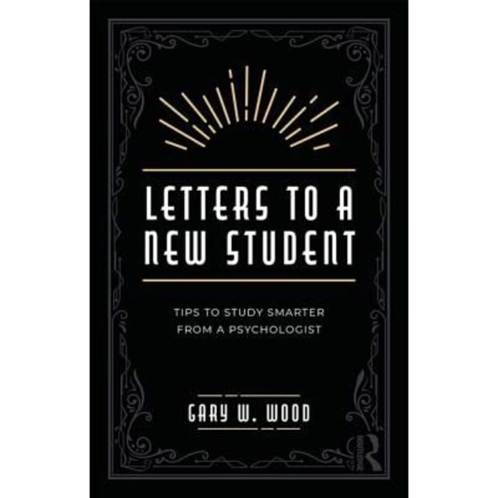 Letters to a New Student: Tips to Study Smarter from a Psychologist -- Gary Wood